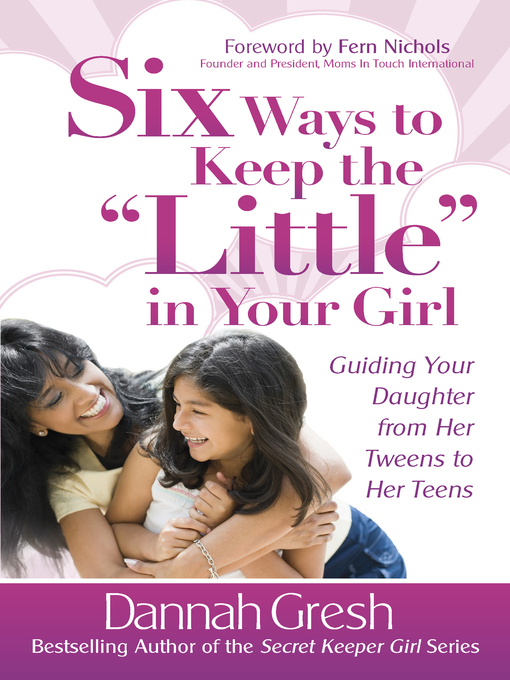 Title details for Six Ways to Keep the "Little" in Your Girl by Dannah Gresh - Available